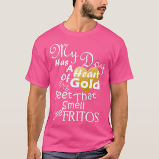 My Dog Has a Heart of GOLD and Feet That Smell Lik T-Shirt