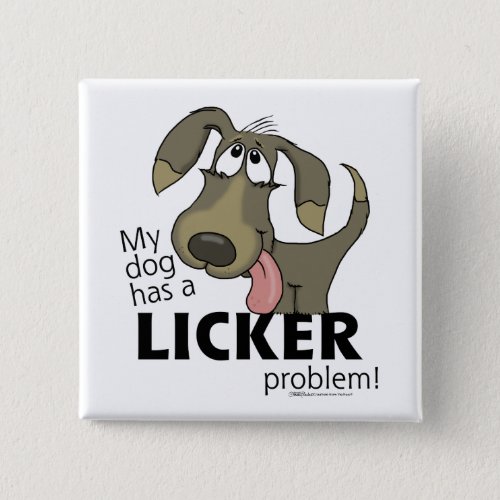 My Dog Has a LICKER Problem Pinback Button