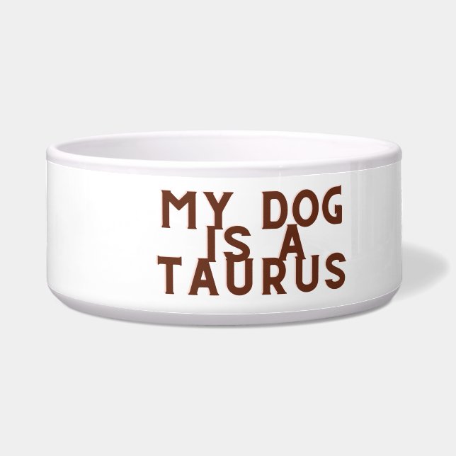 My dog is a Taurus  Bowl (Front)