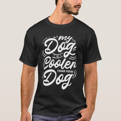My Dog Is Cooler Than Your Dog _ Funny Dog Owner T_Shirt