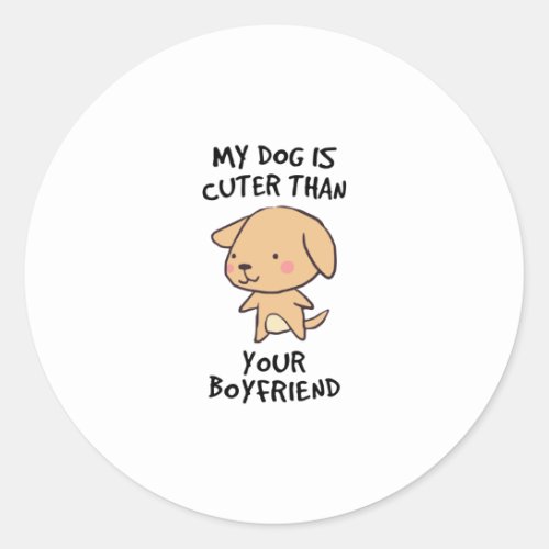 My Dog Is Cuter than your Boyfriend  Dog Lovers Classic Round Sticker