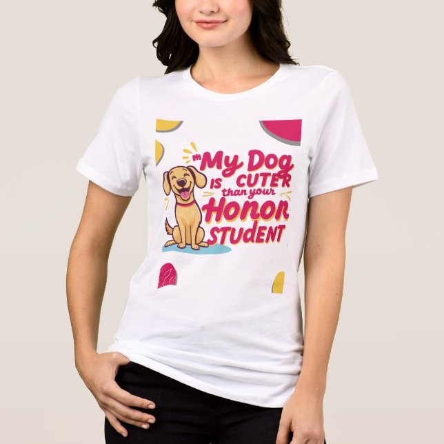 My dog is cuter than your honor student shirts (Front)