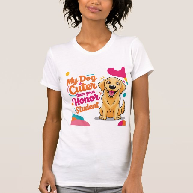 My dog is cuter than your honor student T-Shirts (Front)