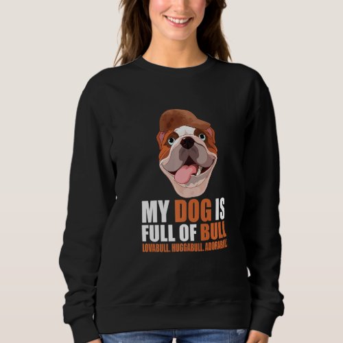 My Dog Is Full Of Bull English Bulldog Sweatshirt