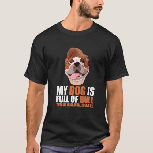 My Dog Is Full Of Bull English Bulldog T_Shirt