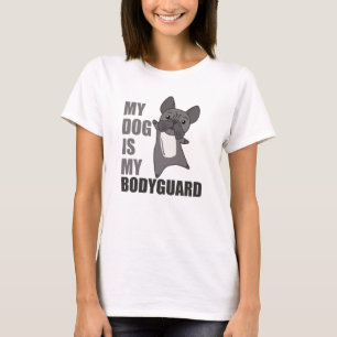 My Dog Is My Bodyguard Dogs French Bulldog Animals T-Shirt