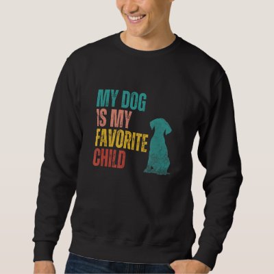 My Dog is my Favorite Child Labrador Retriever Dog Sweatshirt