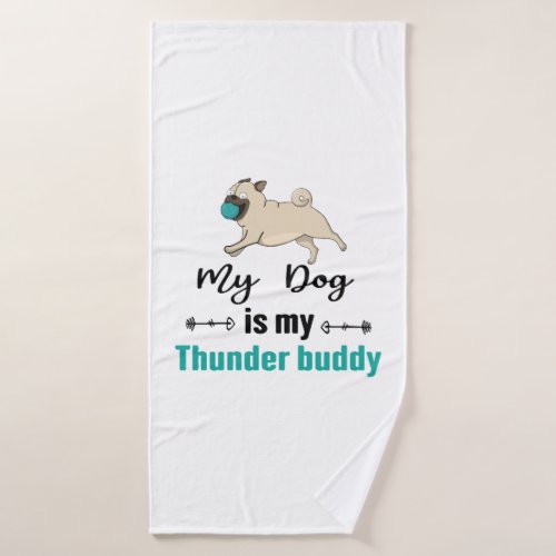 My Dog Is My Thunder Buddy     Bath Towel