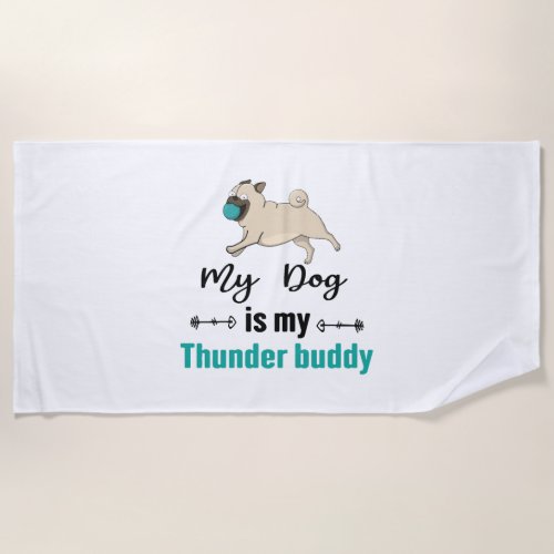 My Dog Is My Thunder Buddy     Beach Towel