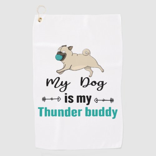 My Dog Is My Thunder Buddy     Golf Towel