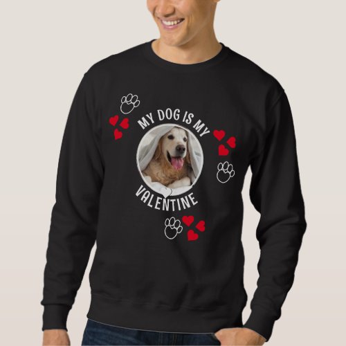 MY DOG IS MY VALENTINE Custom Photo Unisex Sweatshirt