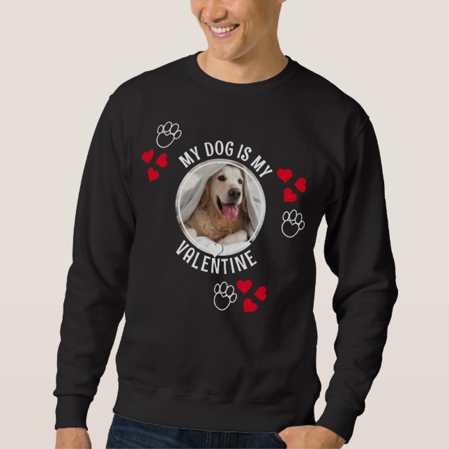 MY DOG IS MY VALENTINE Custom Photo Unisex Sweatshirt (Front)