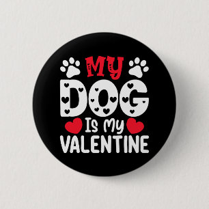 My Dog Is My Valentine Day Funny Pet Lovers Button