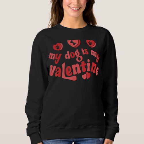 My Dog Is My Valentine Dog  Valentines Day Men Wom Sweatshirt