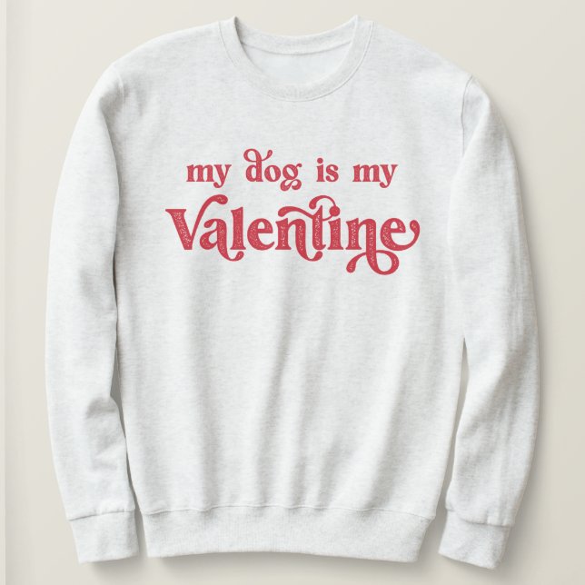 My Dog is My Valentine Sweatshirt (Design Front)