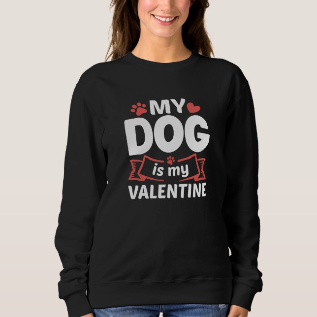 My Dog Is My Valentine Sweatshirt (Front)