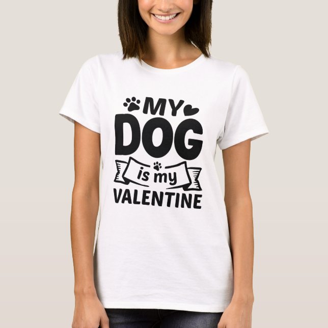 My Dog Is My Valentine T-Shirt (Front)