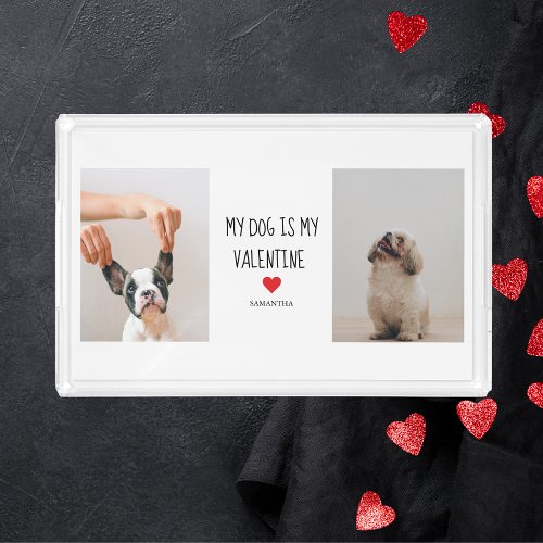 My Dog Is My Valentine  Two Dog Photos  Acrylic Tray