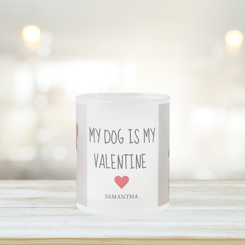 My Dog Is My Valentine  Two Dog Photos  Frosted Glass Coffee Mug