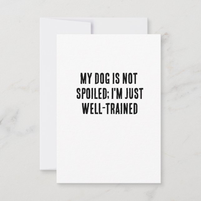 My dog is not spoiled; I'm just well-trained Thank You Card (Front)