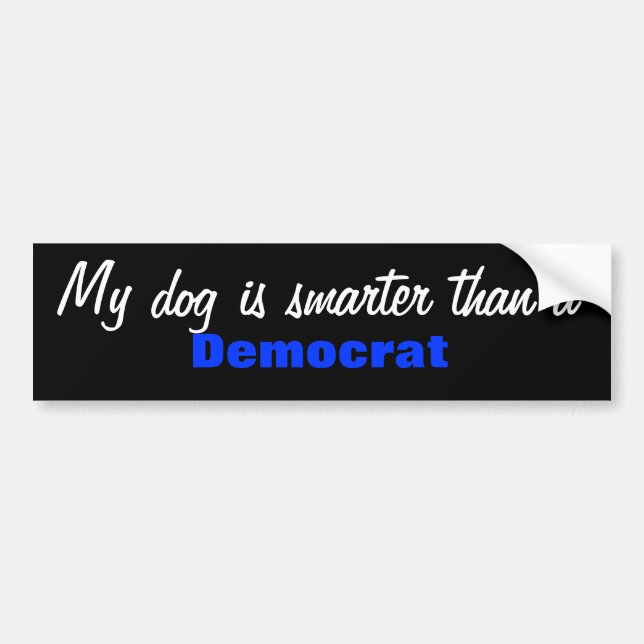 My dog is smarter than a Democrat bumper sticker. Sticker (Front)