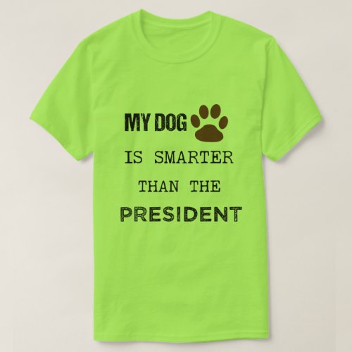 MY DOG IS SMARTER THAN THE PRESIDENT T_Shirt