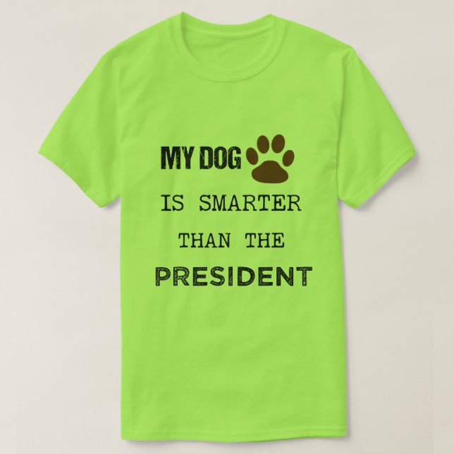 MY DOG IS SMARTER THAN THE PRESIDENT T-Shirt (Design Front)
