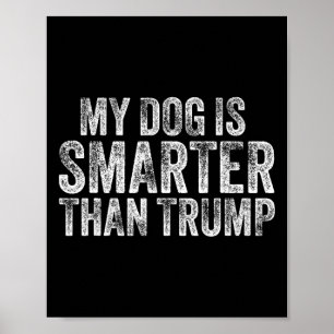 My Dog Is Smarter Than Trump Funny Anti Trump Men  Poster