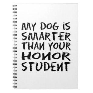 My dog is smarter than your honor student funny notebook