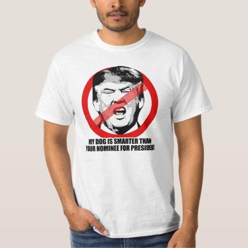 My Dog is smarter than your nominee for President  T_Shirt