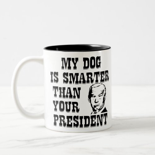 My Dog Is Smarter Than Your President Biden   Two_Tone Coffee Mug