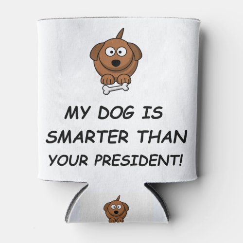 My Dog Is Smarter Than Your President Can Cooler