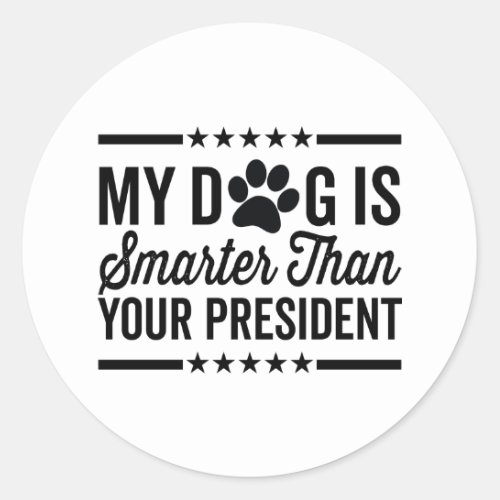 My Dog is Smarter Than Your President Dog Lover  Classic Round Sticker
