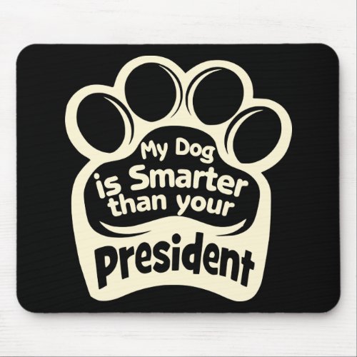 My Dog Is Smarter Than Your President   Mouse Pad