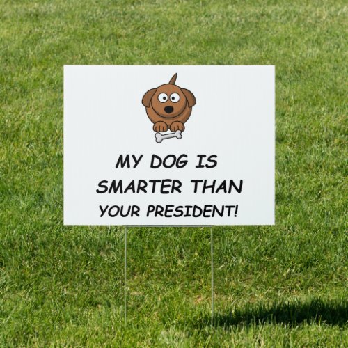 My Dog Is Smarter Than Your President Sign