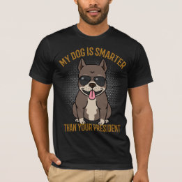 My dog is smarter than your president T-Shirt