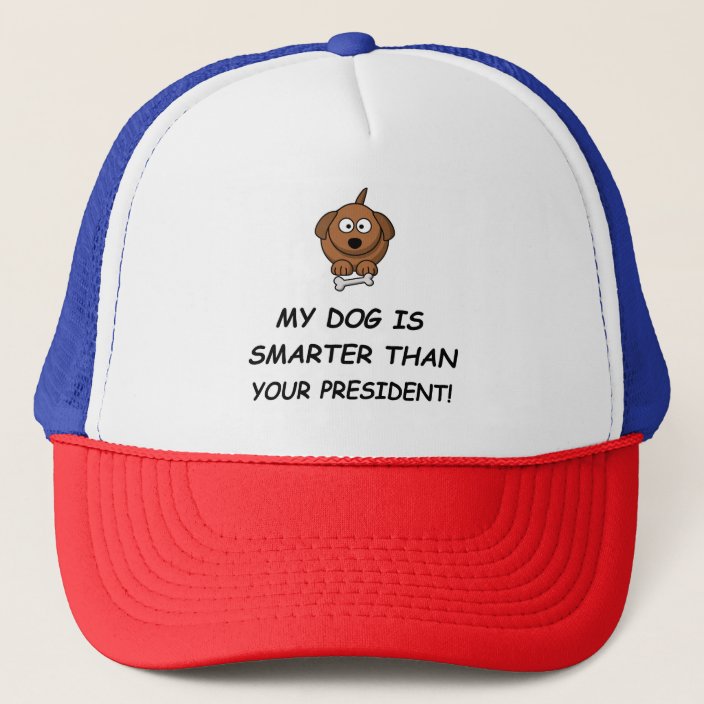 My Dog Is Smarter Than Your President! Trucker Hat | Zazzle