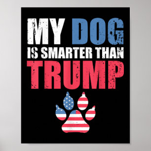 My Dog Is Smarter Than Your President Trump Funny Poster