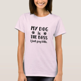 My Dog Is The Boss I Just Pay Bills Funny Dog Mom T-Shirt