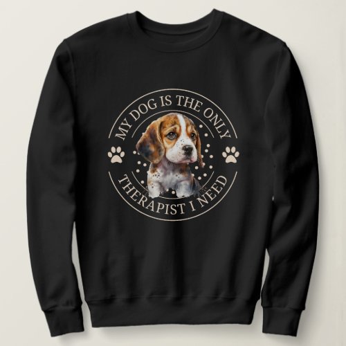 My dog is the only therapist I need beagle dog Sweatshirt