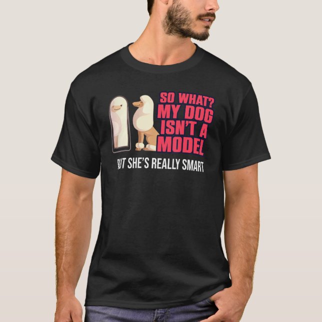 My Dog Isn't A Model Animal Humor Intelligent Pet T-Shirt (Front)