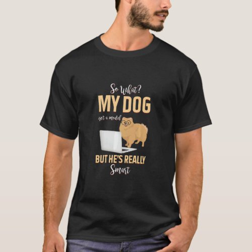 My Dog Isnt A Model But Hes Really Smart  1  T_Shirt