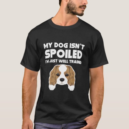 My Dog IsnT Spoiled Cavalier King Charles Spaniel T_Shirt