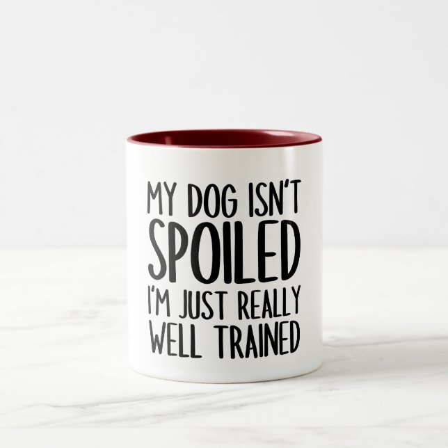 My Dog Isn't Spoiled I'm Just Really Well Trained Two-Tone Coffee Mug (Center)