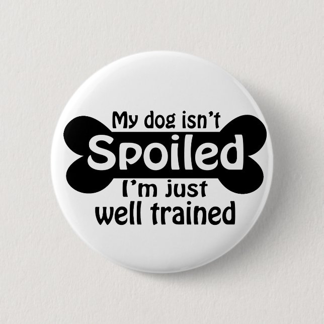 My Dog isn't Spoiled Pinback Button (Front)