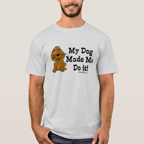 My Dog Made Me Do it T_Shirt