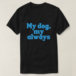 My Dog My Always – Sentimental Dog Love Forever T-Shirt