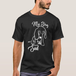 My Dog Sad For Dog Depressed Puppy T-Shirt