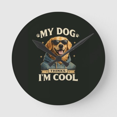 My Dog think i am cool Round Clock
