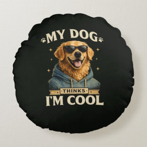 My Dog think i am cool Round Pillow